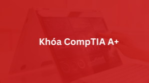 Khóa CompTIA A+ Certification