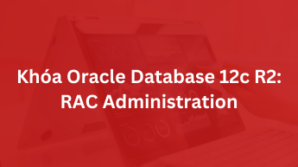 Khóa Oracle Database 12c R2: RAC Administration