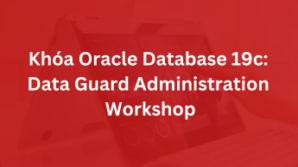 Khóa Oracle Database 19c: Data Guard Administration Workshop