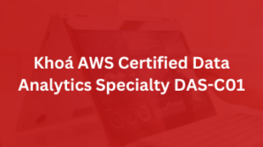 Khoá AWS Certified Data Analytics – Specialty