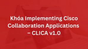 Khóa Implementing Cisco Collaboration Applications – CLICA