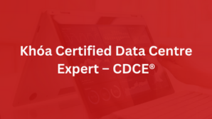 Khóa Certified Data Centre Expert – CDCE