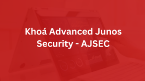 Khóa Advanced Junos Security – AJSEC