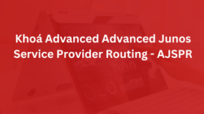 Khóa Advanced Junos Service Provider Routing – AJSPR