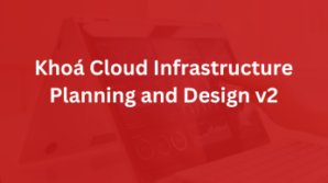 Khóa Cloud Infrastructure Planning and Design v2