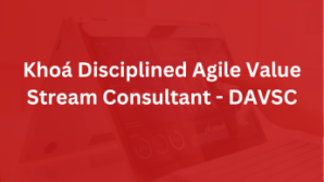 Khoá Disciplined Agile Value Stream Consultant – DAVSC