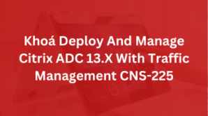 Khoá Deploy And Manage Citrix ADC 13.X With Traffic Management CNS-225