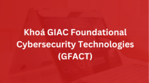 Khoá GIAC Foundational Cybersecurity Technologies – GFACT