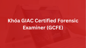 Khoá GIAC Certified Forensic Examiner – GCFE