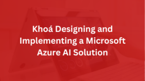 Khoá Designing and Implementing a Microsoft Azure AI Solution