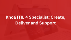 Khoá ITIL 4 Specialist: Create, Deliver and Support