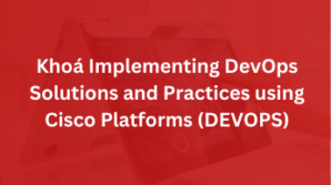 Khoá Implementing DevOps Solutions and Practices using Cisco Platforms – DEVOPS