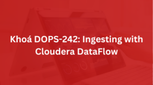 Khoá DOPS-242: Ingesting with Cloudera DataFlow