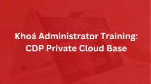 Khoá Administrator Training: CDP Private Cloud Base