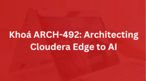 Khoá ARCH-492: Architecting Cloudera Edge to AI