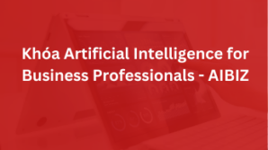 Khóa Artificial Intelligence for Business Professionals – AIBIZ