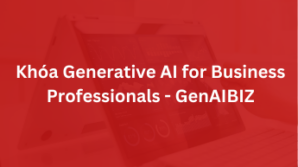 Khóa Generative AI for Business Professionals – GenAIBIZ