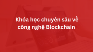 Khóa học chuyên sâu về công nghệ Blockchain