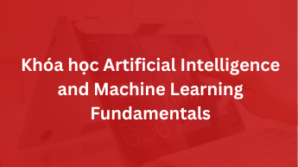 Khóa học Artificial Intelligence and Machine Learning Fundamentals