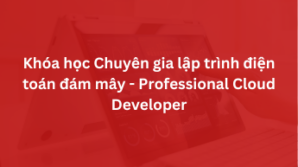 Khóa học Chuyên gia lập trình điện toán đám mây – Professional Cloud Developer