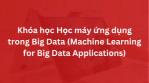 Khóa học Học máy ứng dụng trong Big Data (Machine Learning for Big Data Applications)