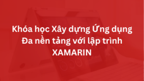 Khóa học Xây dựng Ứng dụng Đa nền tảng với lập trình XAMARIN