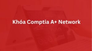 Khóa học CompTIA A+ Network