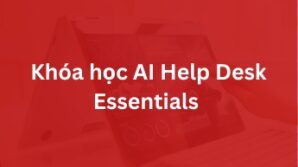 Khóa học AI Help Desk Essentials