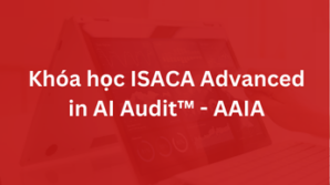 Khóa học ISACA Advanced in AI Audit™ – AAIA